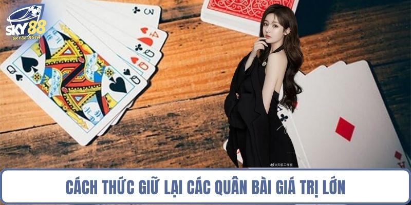 Cách thức giữ lại các quân bài giá trị lớn
