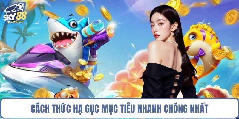 Cách thức hạ gục mục tiêu nhanh chóng nhất