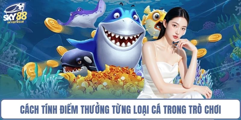 Cách tính điểm thưởng từng loại cá trong trò chơi