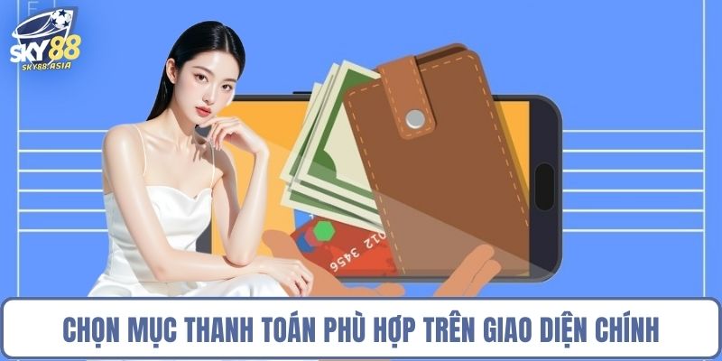 Chọn mục thanh toán phù hợp trên giao diện chính