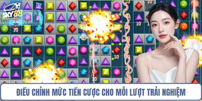 Điều chỉnh mức tiền cược cho mỗi lượt trải nghiệm