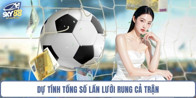 Dự tính tổng số lần lưới rung cả trận