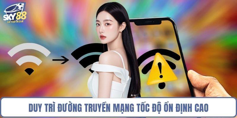 Duy trì đường truyền mạng tốc độ ổn định cao