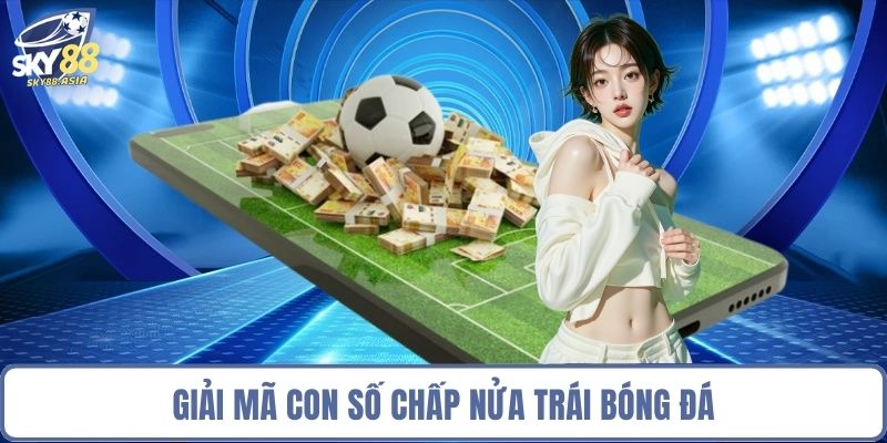 Giải mã con số chấp nửa trái bóng đá