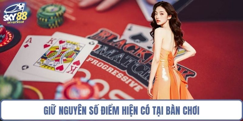 Giữ nguyên số điểm hiện có tại bàn chơi