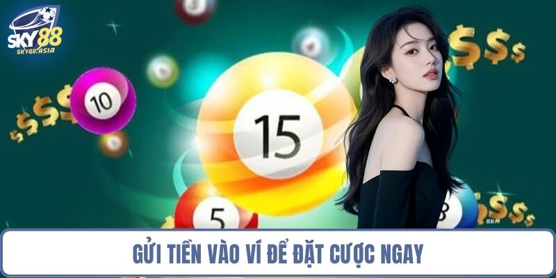 Gửi tiền vào ví để đặt cược ngay