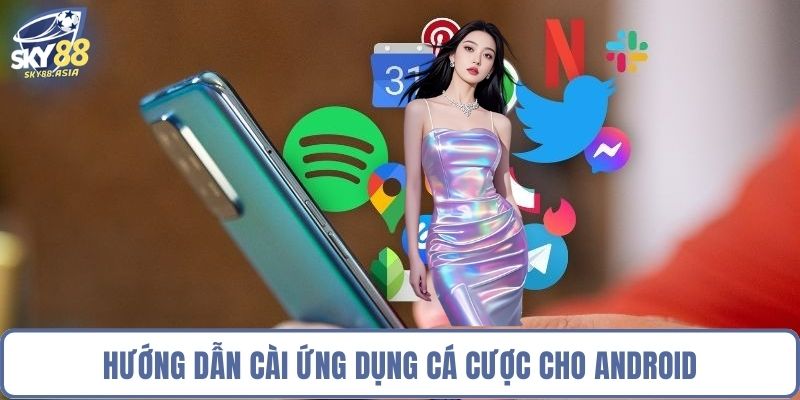 Hướng dẫn cài ứng dụng cá cược cho Android
