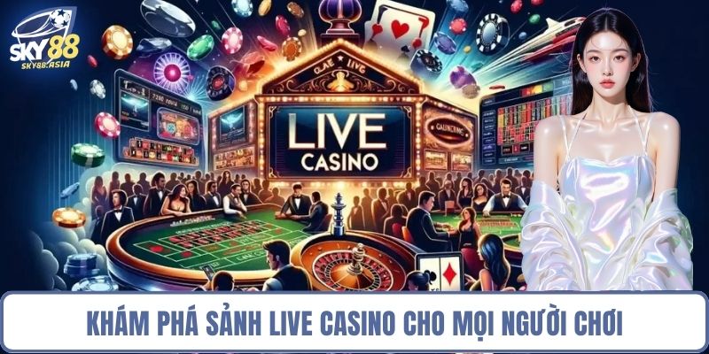 Khám phá sảnh live casino cho mọi người chơi