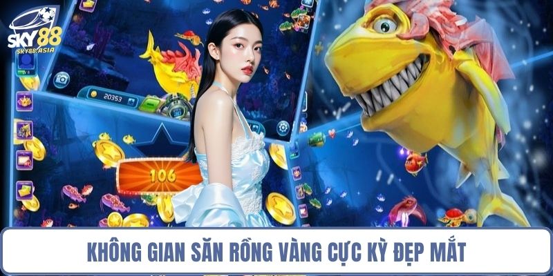 Không gian săn rồng vàng cực kỳ đẹp mắt