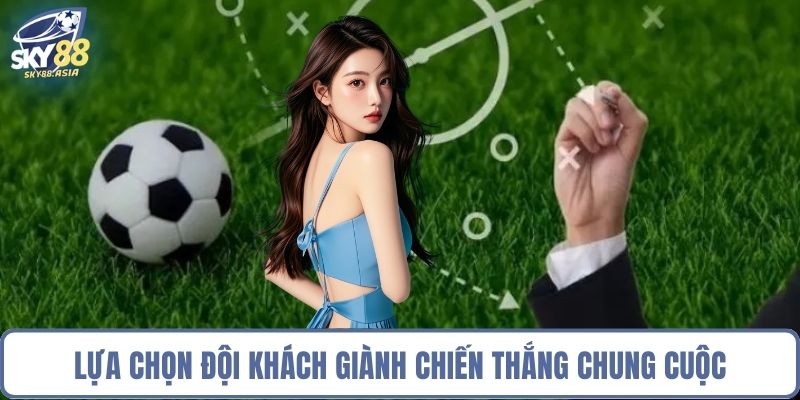 Lựa chọn đội khách giành chiến thắng chung cuộc