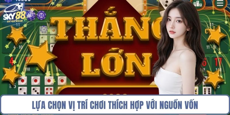 Lựa chọn vị trí chơi thích hợp với nguồn vốn