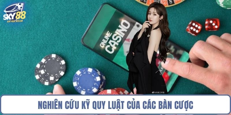 Nghiên cứu kỹ quy luật của các bàn cược