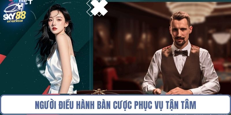 Người điều hành bàn cược phục vụ tận tâm