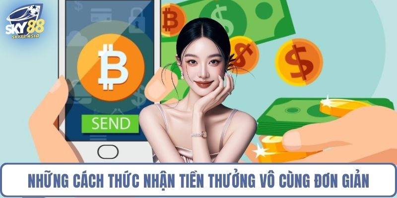 Những cách thức nhận tiền thưởng vô cùng đơn giản