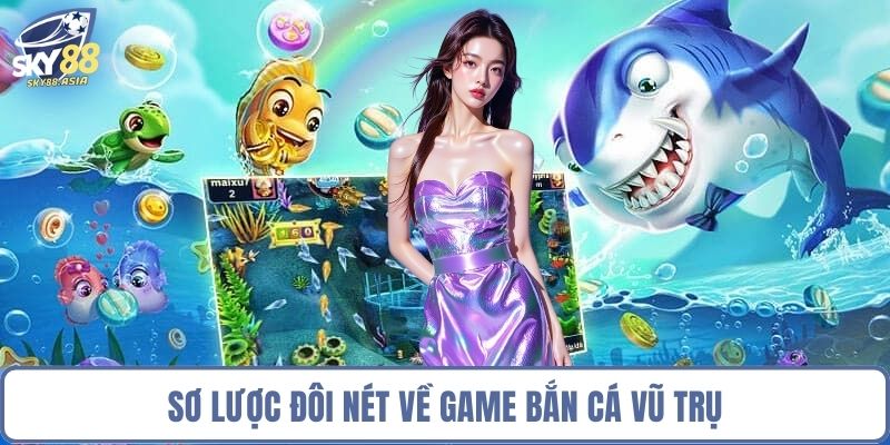Sơ lược đôi nét về game bắn cá vũ trụ