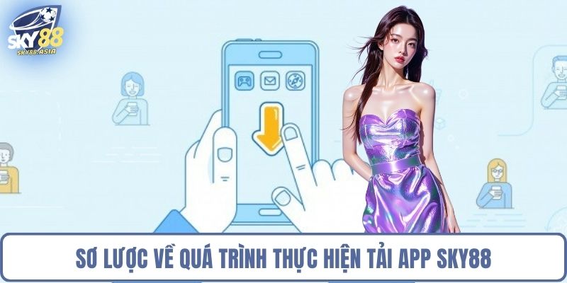 Sơ lược về quá trình thực hiện tải app Sky88