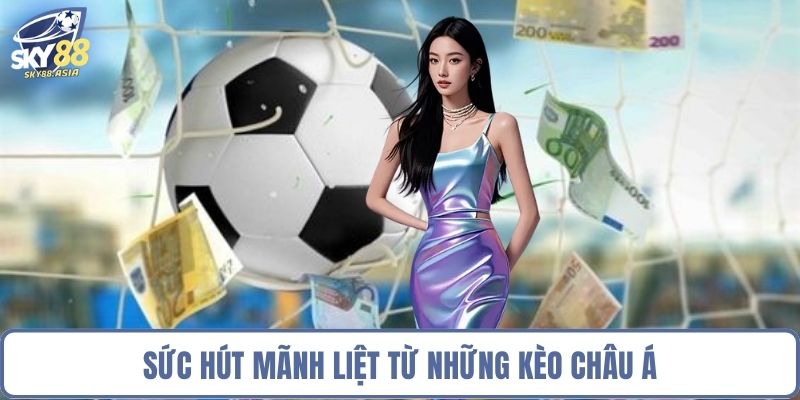 Sức hút mãnh liệt từ những kèo châu Á
