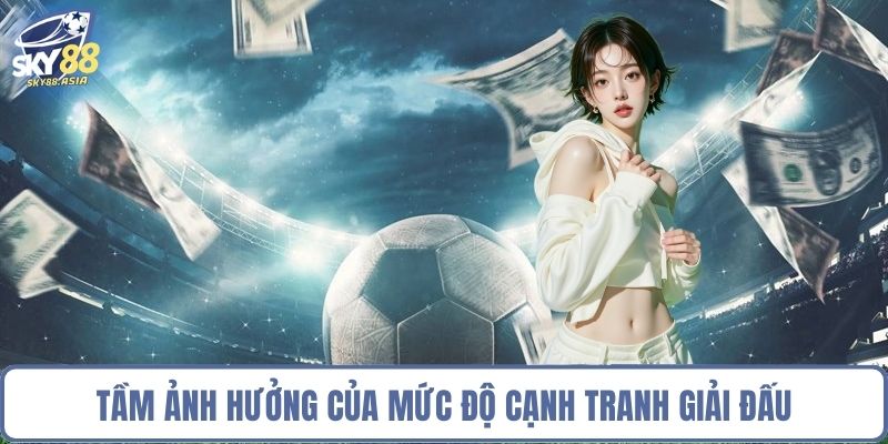 Tầm ảnh hưởng của mức độ cạnh tranh giải đấu