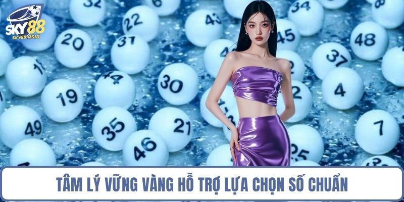 Tâm lý vững vàng hỗ trợ lựa chọn số chuẩn