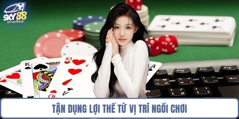 Tận dụng lợi thế từ vị trí ngồi chơi