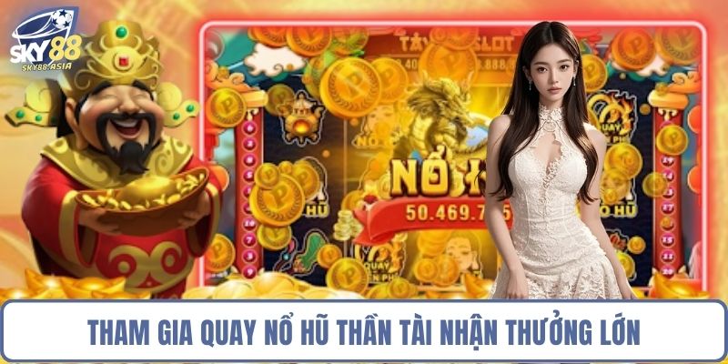 Tham gia quay nổ hũ thần tài nhận thưởng lớn