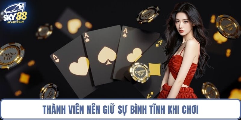 Thành viên nên giữ sự bình tĩnh khi chơi