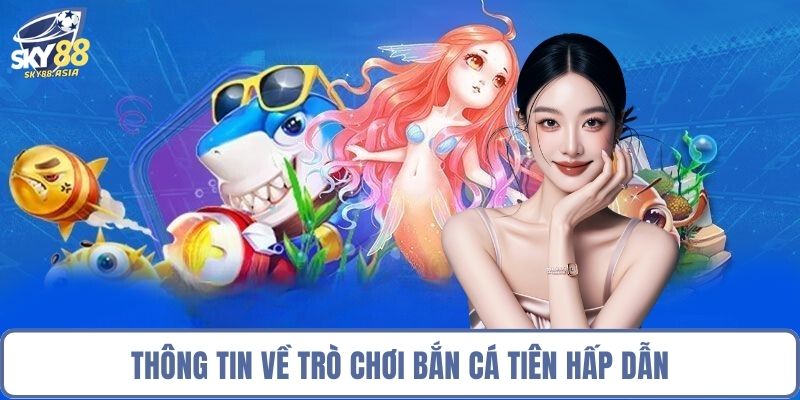 Thông tin về trò chơi bắn cá Tiên hấp dẫn