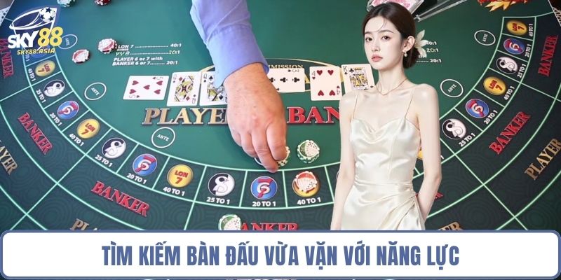 Tìm kiếm bàn đấu vừa vặn với năng lực