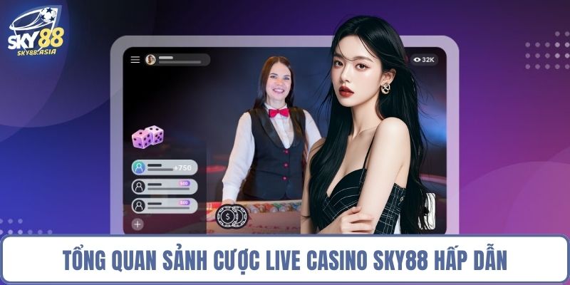 Tổng quan sảnh cược Live Casino Sky88 hấp dẫn