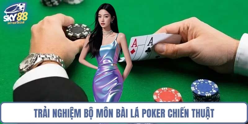 Trải nghiệm bộ môn bài lá Poker chiến thuật