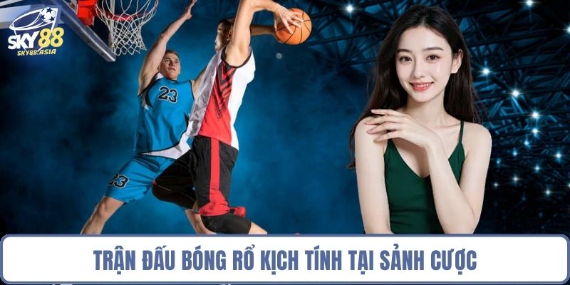 Trận đấu bóng rổ kịch tính tại sảnh cược