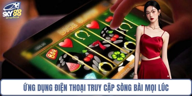 Ứng dụng điện thoại truy cập sòng bài mọi lúc