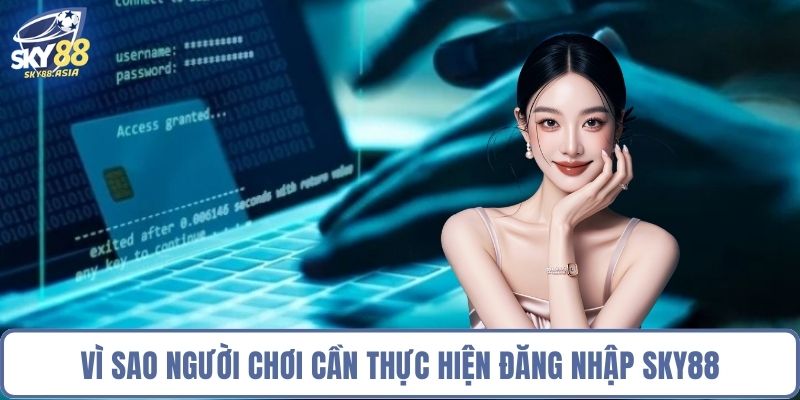 Vì sao người chơi cần thực hiện đăng nhập Sky88